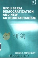 NEOLIBERAL DEMOCRATIZATION AND NEW AUTHORITARIANISM PDF电子版封面 0754643476 DENNIS C.CANTERBURY