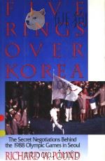 FIVE RINGS OVER KOREA THE SECRET NEGOTIATIONS BEHIND THE 1988 OLYMPIC GAMES IN SEOUI PDF电子版封面 0316715077 RICHARD W.POUND