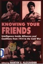 KNOWING YOUR FRIENDS:INTELLIGENCE INSIDE ALLIANCES AND COALITIONS FROM 1914 TO THE COLD WAR PDF电子版封面 0714644331 MARTIN S.ALEXANDER