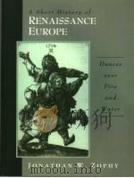 A SHORT HISTORY OF RENAISSANCE EUROPE DANCES OVER FIRE AND WATER PDF电子版封面 0131815792 JONATHAN W.ZOPHY