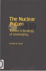 THE NUCLEAR FUTURE TOWARD A STRATEGY OF UNCERTAINTY PDF电子版封面 DONALD M.SNOW