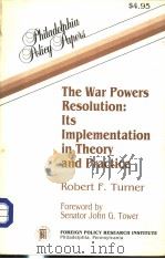 THE WAR POWERS RESOLUTION:ITS IMPLEMENTATION IN THEORY AND PRACTICE PDF电子版封面 ROBERT F.TURNER