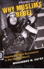 WHY MUSLIMS REBEL REPRESSION AND RESISTANCE IN THE ISLAMIC WORLD PDF电子版封面 MOHAMMED M.HAFEZ