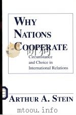 WHY NATIONS COOPERATE CIRCUMSTANCE AND CHOICE IN INTERNATIONAL RELATIONS PDF电子版封面 ARTHUR A.STEIN