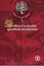 FAO ETHICS SERIES 3 THE ETHICS OF SUSTAINABLE AGRICULTURAL INTENSITICATION PDF电子版封面 9251050678