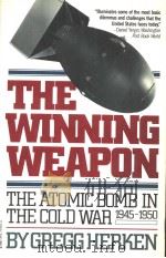 THE WINNING WEAPON THE ATOMIC BOMB IN THE COLD WAR 1945-1950 PDF电子版封面 0394751604 GREGG HERKEN