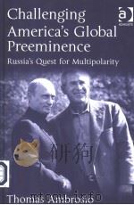 CHALLENGING AMERICA'S GLOBAL PREEMINENCE RUSSIA'S QUEST FOR MULTIPOLARITY PDF电子版封面 0754642895 THOMAS AMBROSIO