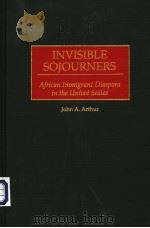INVISIBLE SOJOURNERS AFRICAN IMMIGRANT DIQSPORA IN THE UNITED STATES PDF电子版封面 027596759X JOHN A.ARTHUR