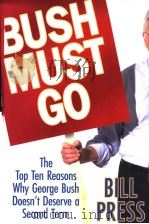 BUSH MUST GO THE TOP TEN PEASONS WHY GEORGE BUSH DOESN'T DESERVE A SECOND TEM PDF电子版封面 0525948406