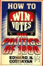 HOW TO WIN VOTES THE POLITICS OF 1980 PDF电子版封面 0151422214 EDWARD N. COSTIKYAN