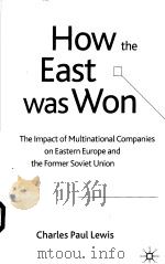 HOW THE EAST WAS WON THE IMPACT OF MULTINATIONAL COMPANIES ON EASTERN EROPE AND THE FORMER SOVIET U PDF电子版封面 1403902674