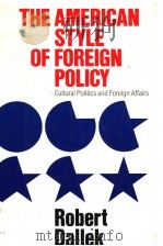 THE AMERICAN STYLE OF FOREIGN POLICY  CULTURAL POLITICS AND FOREIGN AFFAIRS     PDF电子版封面  0394513606  ROBERT DALLEK 