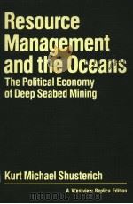 RESOURCE MANAGEMENT AND THE OCEANS: THE POLITICAL ECONOMY OF DEEP SEABDE MINING KURT MICHAEL SHUSTE PDF电子版封面 0865319014