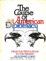 THE COURSE OF AMERICAN DIPLOMACY FROM THE REVOLUTION TO THE PRESEN PDF电子版封面 0531097102 HOWARD JONES