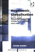 HEGEMONIC GLOBALISATION U.S.CENTRALITY AND GLOBAL STRATEGY IN THE EMERGING WORLD ORDER PDF电子版封面 0754630137 THANH DUONG