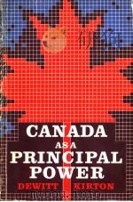 CANADA AS A PRINCIPAL POWER  A STUDY IN FORIGN POLICY AND INTERNATIONAL RELATIONS（ PDF版）