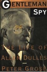 GENTLEMAN SPY THE LIFE OF ALLEN DULLES PDF电子版封面 0395516072 PETER GROSE