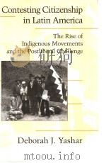 CONTESTING CITIZENSHIP IN LATIN AMERICA THE RISE OF INDIGENOUS MOVEMENTS AND THE POSTLIBERAL CHALLE PDF电子版封面 0521534801 DEBORAH J. YASHAR