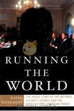 RUNNING THE WORLD THE INSIDE STORY OF THE NATIONAL SECURITY COUNCIL AND THE ARCHITECTS OF AMERICAN PDF电子版封面 1586482483 DAVID J. ROTHKOPF