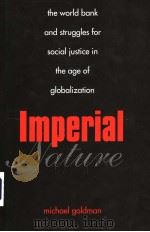 IMPERIAL NATURE THE WORLD BANK AND STRUGGLES FOR SOCIAL JUSTICE IN THE AGE OF GLOBALIZATION PDF电子版封面 0300104081 MICHAEL GOLDMAN