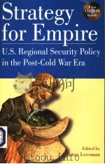 STRATEGY FOR EMPIRE U.S.REGIONAL SECURITY POLICY IN THE POST-COLD WAR ERA PDF电子版封面 0842051775 BRIAN LOVEMAN