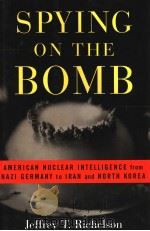 SPYING ON THE BOMB AMERICAN NUCLEAR INTELLIGENCE FROM NAZI GERMANY TO IRAN AND NORTH KOREA PDF电子版封面 0393053830 JEFFREY T.RICHELSON