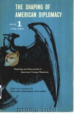 THE SHAPING OF AMERICAN DIPLOMACY READINGS AND DOCUMENTS IN AMERICAN FOREIGN RELATIONS VOLUME 1 1 PDF电子版封面