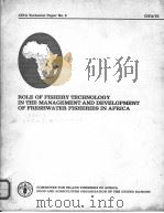 CIFA TECHNICAL PAPER NO.6 ROLE OF FISHERY TECHNOLOGY IN THE MANAGEMENT AND DEVELOPMENT OF FRESHWATE PDF电子版封面 9251008310