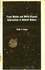 TRACE METALS AND METAL-ORGANIC INTERACTIONS IN NATURAL WATERS PDF电子版封面 0250400146 PHILIP C.SINGER