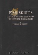 FISH SKULLS A STUDY OF THE EVOLUTION OF NATURAL MECCHANISMS PDF电子版封面 WILLIAM K.GREGORY