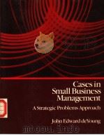 CASES IN SMALL BUSINESS MANAGEMENT A STRATEGIC PROBLEMS APPROACH PDF电子版封面