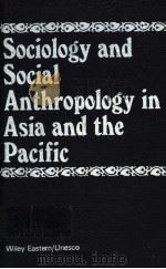 SOCIOLOGY AND SOCIAL ANTHROPOLOGY IN ASIA AND THE PACIFIC PDF电子版封面 9231021729