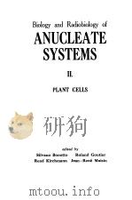 BIOLOGY AND RADIOBIOLOGY OF ANUCLEATE SYSTEMS Ⅱ PLANT CELLS（1972 PDF版）