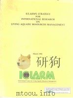ICLARM‘S STRATEGY FOR INTERNATIONAL RESEARCH ON LIVING AQUATIC RESOURCES MANAGEMENT PDF电子版封面 9718709258