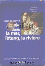 POUR DECOUVRIR LA VIE DANS LA MER，L‘ETANG，LA RIVIERE     PDF电子版封面  2040121293   