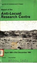 REPORT OF THE ANTI-LOCUST RESEARCH CENTRE 1ST APRIL 1961 TO 31ST DECEMBER 1964 PDF电子版封面