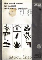 FAO ECONOMIC AND SOCIAL DEVELOPMENT PAPER 76 THE WORLD MARKET FOR TROPICAL HORTICULTURAL PRODUCTS（1988 PDF版）
