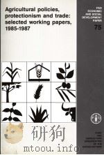 FAO ECONOMIC AND SOCIAL DEVELOPMENT PAPER 75 AGRICULTURAL POLICIES，PROTECTIONISM AND TRADE：SELECTED（1988 PDF版）