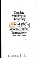 COMPLETE MULTILINGUAL DICTIONARY OF AVIATION AND AERONAUTICAL TERMINOLOGY ENGLISH FRENCH SPANISH PDF电子版封面