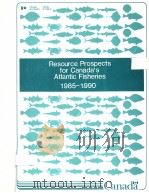 RESOURCE PROSPECTS FOR CANADA‘S ATLANTIC FISHERIES 1985-1990 1985 PDF电子版封面 0662141180
