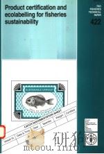 FAO FISHERIES TECHNICAL PAPER 422  PRODUCT CERTIFICATION AND ECOLABELLING FOR FISHERIES SUSTAINABILI（ PDF版）