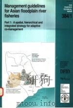 FAO FISHERIES TECHNICAL PAPER 384/1  MANAGEMENT GUIDELINES FOR ASIAN FLOODPLAIN RIVER FISHERIES PART（ PDF版）