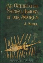 AN OUTLINE OF THE NATURAL HISTORY OF OUR SHORES PDF电子版封面 JOSEPH SINEL