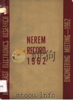 NORTHEAST ELECTRONICS RESEARCH AND ENGINEERING MEETING 1962 NEREM RECORD 1962 1962 PDF电子版封面