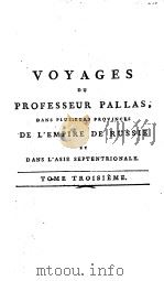 VOYAGES DU PROFESSEUR PALLAS DANS PLUSIEURS PROVINCES DE L‘EMPIRE DE RUSSIE TOME TROISIEME PDF电子版封面