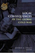 LOCAL CONSEQUENCES OF THE GLOBAL COLD WAR PDF电子版封面 9780804759472 JEFFREY A.ENGEL