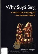 WHY SUYA SING:A MUSICAL ANTHROPOLOGY OF AN AMAZONIAN PEOPLE PDF电子版封面 0252072022 ANTHONY SEEGER