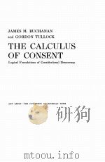 THE CALCULUS OF CONSENT:LOGICAL FOUNDATIONS OF CONSTITUTIONAL DEMOCRACY PDF电子版封面 JAMES M.BUCHANAN AND GORDON TU