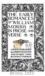 THE EARLY ROMANCES OF WILLIAM MORRIS IN PROSE AND VERSE 1913 PDF电子版封面