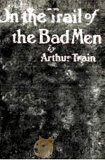 ON THE TRAIL OF THE BAD MEN 1925 PDF电子版封面 ARTHUR TRAIN